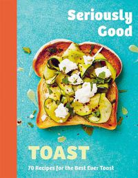 Cover image for Seriously Good Toast