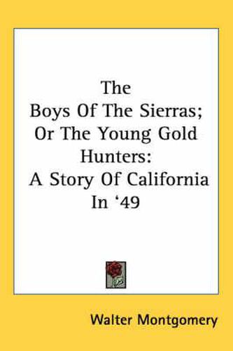 Cover image for The Boys of the Sierras; Or the Young Gold Hunters: A Story of California in '49