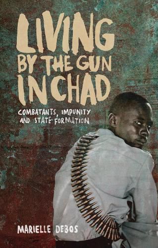 Cover image for Living by the Gun in Chad: Combatants, Impunity and State Formation