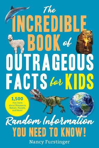 The Incredible Book of Outrageous Facts for Kids: Random Information You Need to Know!