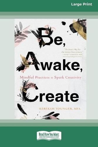 Cover image for Be, Awake, Create: Mindful Practices to Spark Creativity (16pt Large Print Edition)