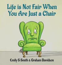 Cover image for Life is Not Fair When You Are Just a Chair: Hardcover