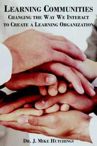 Cover image for Learning Communities: Changing the Way We Interact to Create a Learning Organization