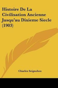 Cover image for Histoire de La Civilisation Ancienne Jusqu'au Dixieme Siecle (1903)