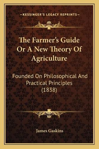 Cover image for The Farmer's Guide or a New Theory of Agriculture: Founded on Philosophical and Practical Principles (1838)