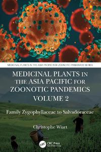 Cover image for Medicinal Plants in the Asia Pacific for Zoonotic Pandemics, Volume 2: Family Zygophyllaceae to Salvadoraceae