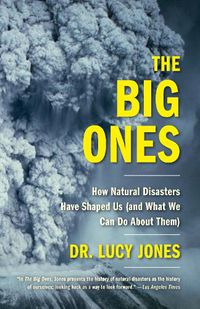Cover image for The Big Ones: How Natural Disasters Have Shaped Us (and What We Can Do About Them)