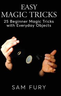 Cover image for Easy Magic Tricks: 25 Beginner Magic Tricks with Everyday Objects