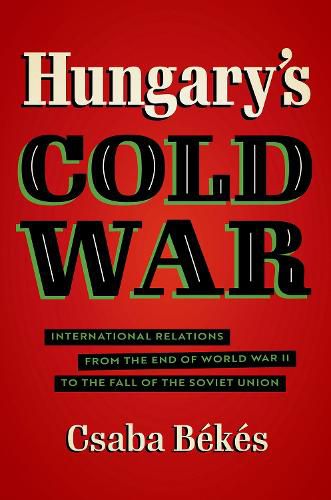 Cover image for Hungary's Cold War: International Relations from the End of World War II to the Fall of the Soviet Union