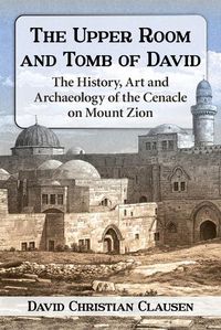 Cover image for The Upper Room and Tomb of David: The History, Art and Archaeology of the Cenacle on Mount Zion