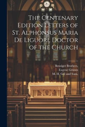 The Centenary Edition Letters of St. Alphonsus Maria De Liguori, Doctor of the Church