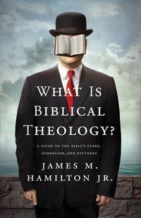 Cover image for What Is Biblical Theology?: A Guide to the Bible's Story, Symbolism, and Patterns