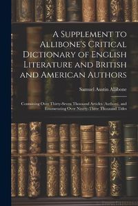 Cover image for A Supplement to Allibone's Critical Dictionary of English Literature and British and American Authors