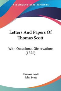 Cover image for Letters and Papers of Thomas Scott: With Occasional Observations (1826)