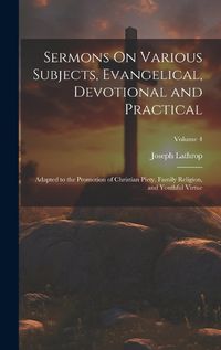 Cover image for Sermons On Various Subjects, Evangelical, Devotional and Practical