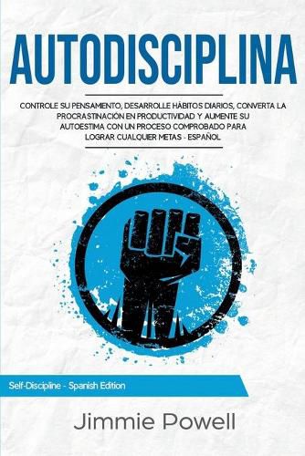 Cover image for Autodisciplina: Controle su Pensamiento, desarrolle Habitos Diarios, converta la Procrastinacion en Productividad y aumente su Autoestima con un Proceso Comprobado para Lograr Cualquier Metas -Espanol