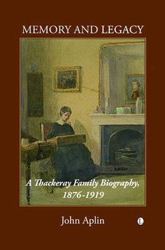 Cover image for Memory and Legacy: A Thackeray Family Biography 1876-1919