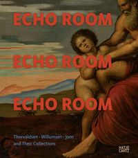 Cover image for Echo Room: Thorvaldsen, Willumsen, Jorn and Their Collections