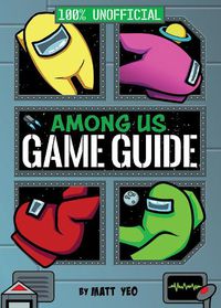 Cover image for Among Us: 100% Unofficial Game Guide