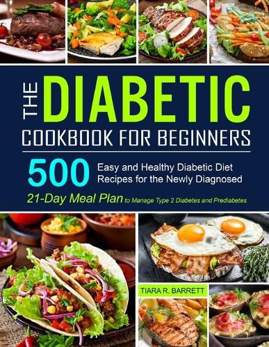 Cover image for The Diabetic Cookbook for Beginners: 500 Easy and Healthy Diabetic Diet Recipes for the Newly Diagnosed - 21-Day Meal Plan to Manage Type 2 Diabetes and Prediabetes