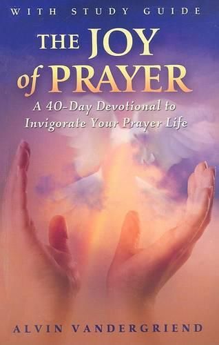 Cover image for The Joy of Prayer: A 40-Day Devotional to Invigorate Your Prayer Life