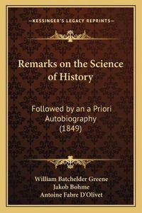 Cover image for Remarks on the Science of History: Followed by an a Priori Autobiography (1849)