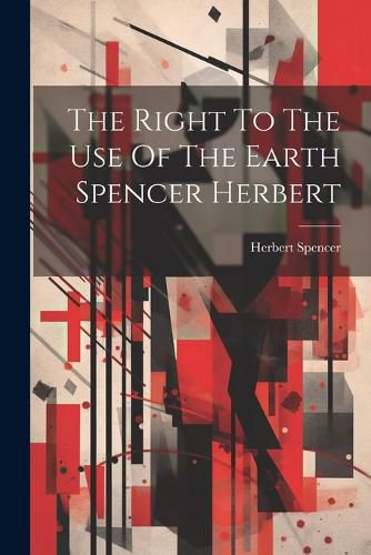 Cover image for The Right To The Use Of The Earth Spencer Herbert