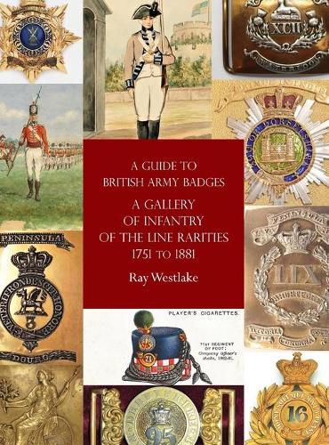 A Guide to British Army Badges: A Gallery of Infantry of the Line Rarities 1751 to 1881