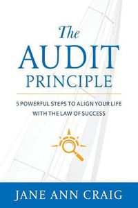 Cover image for The Audit Principle: 5 Powerful Steps to Align Your Life with the Laws of Success