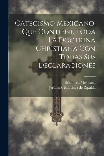 Cover image for Catecismo Mexicano, Que Contiene Toda La Doctrina Christiana Con Todas Sus Declaraciones