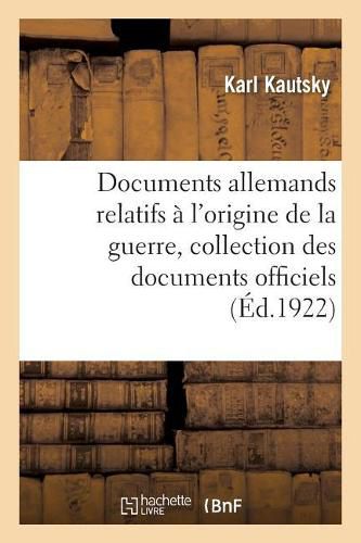 Cover image for Documents Allemands Relatifs A l'Origine de la Guerre. Tome 4: Collection Complete Des Documents Officiels