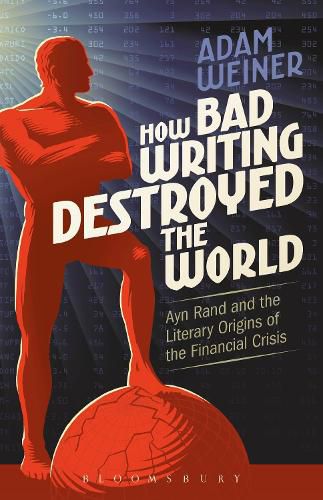 Cover image for How Bad Writing Destroyed the World: Ayn Rand and the Literary Origins of the Financial Crisis