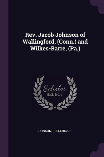Cover image for Rev. Jacob Johnson of Wallingford, (Conn.) and Wilkes-Barre, (Pa.)