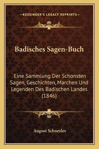Cover image for Badisches Sagen-Buch: Eine Sammlung Der Schonsten Sagen, Geschichten, Marchen Und Legenden Des Badischen Landes (1846)