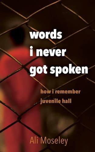 Cover image for Words I Never Got Spoken: how i remember juvenile hall