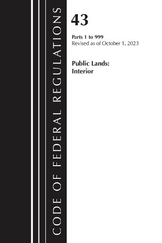Cover image for Code of Federal Regulations, TITLE 43 PUBLIC LANDS 1-999, Revised as of October 1, 2023