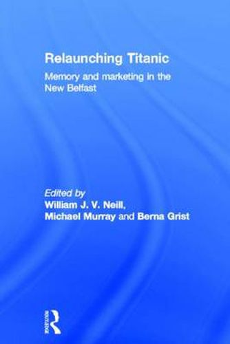 Cover image for Relaunching Titanic: Memory and marketing in the New Belfast