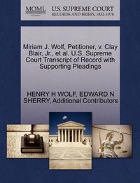 Cover image for Miriam J. Wolf, Petitioner, V. Clay Blair, Jr., Et Al. U.S. Supreme Court Transcript of Record with Supporting Pleadings