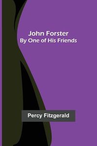 Cover image for John Forster; By One of His Friends