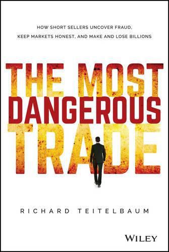 Cover image for The Most Dangerous Trade: How Short Sellers Uncover Fraud, Keep Markets Honest, and Make and Lose Billions