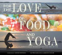 Cover image for For the Love of Food and Yoga: A Celebration of Mindful Eating and Being