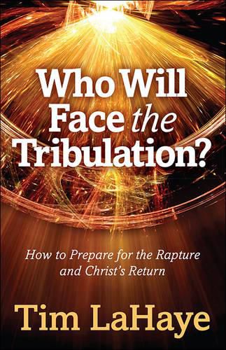 Who Will Face the Tribulation?: How to Prepare for the Rapture and Christ's Return