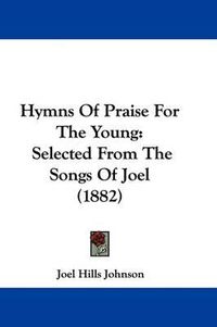 Cover image for Hymns of Praise for the Young: Selected from the Songs of Joel (1882)