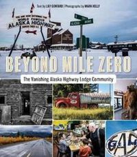 Cover image for Beyond Mile Zero: The Vanishing Alaska Highway Lodge Community