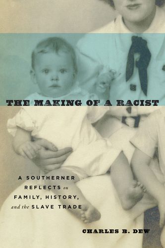 Cover image for The Making of a Racist: A Southerner Reflects on Family, History, and the Slave Trade