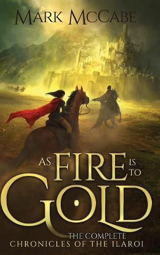 Cover image for As Fire is to Gold: The Complete Chronicles of the Ilaroi