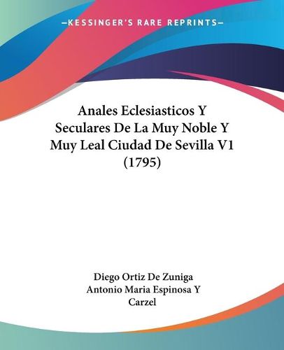 Cover image for Anales Eclesiasticos Y Seculares De La Muy Noble Y Muy Leal Ciudad De Sevilla V1 (1795)