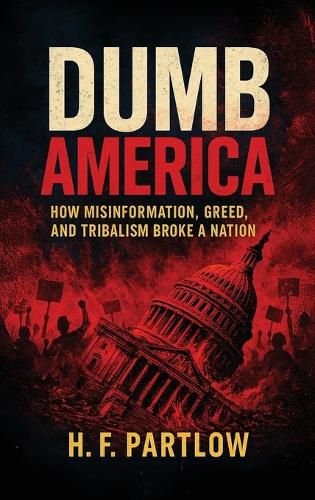 Cover image for Dumb America, How Misinformation, Greed, and Tribalism Broke A Nation