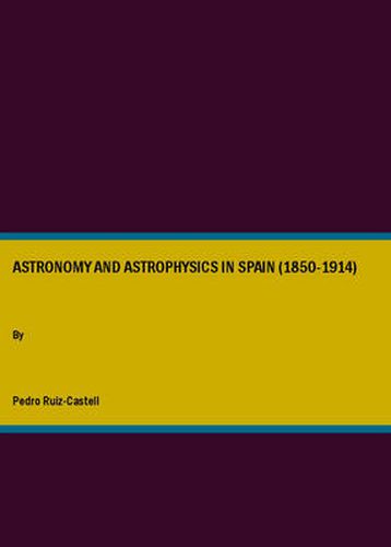 Cover image for Astronomy and Astrophysics in Spain (1850-1914)