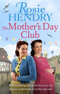 Cover image for The Mother's Day Club: the uplifting family saga that celebrates friendship in wartime Britain